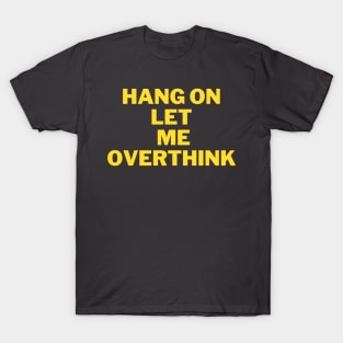 Hang On Let Me Overthink ,funny quote T-Shirt